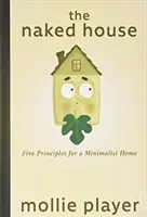 Casa goală: Cinci principii pentru o casă minimalistă - The Naked House: Five Principles for a Minimalist Home
