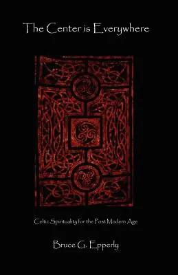 Centrul este pretutindeni: Spiritualitatea celtică în lumea postmodernă - The Center Is Everywhere: Celtic Spirituality in the Postmodern World
