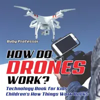 Cum funcționează dronele? Technology Book for Kids Cărți pentru copii despre cum funcționează lucrurile - How Do Drones Work? Technology Book for Kids Children's How Things Work Books