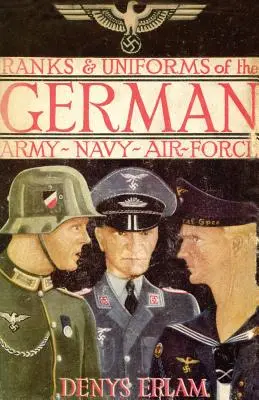 Gradele și uniformele armatei, marinei și forțelor aeriene germane (1940) - Ranks & Uniforms of the German Army, Navy & Air Force (1940)
