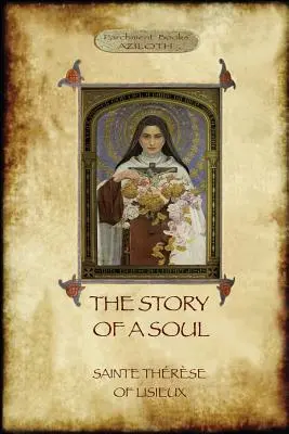 Povestea unui suflet: autobiografia Sfintei Tereza de Lisieux (The Story of a Soul: the autobiography of St Thrse of Lisieux) - The Story of a Soul: the autobiography of St Thrse of Lisieux