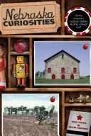 Curiozități din Nebraska: Personaje ciudate, ciudățenii de pe marginea drumului și alte chestii excentrice, prima ediție - Nebraska Curiosities: Quirky Characters, Roadside Oddities & Other Offbeat Stuff, First Edition
