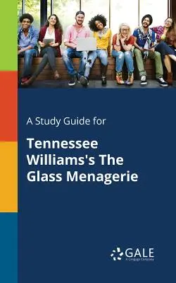 Un ghid de studiu pentru The Glass Menagerie de Tennessee Williams - A Study Guide for Tennessee Williams's The Glass Menagerie