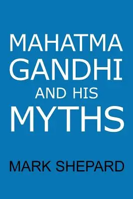 Mahatma Gandhi și miturile sale: Nesupunerea civilă, nonviolența și Satyagraha în lumea reală - Mahatma Gandhi and His Myths: Civil Disobedience, Nonviolence, and Satyagraha in the Real World