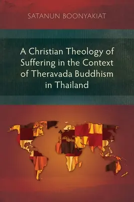 O teologie creștină a suferinței în contextul budismului Theravada din Thailanda (A Christian Theology of Suffering in the Context of Theravada Buddhism in Thailand) - A Christian Theology of Suffering in the Context of Theravada Buddhism in Thailand