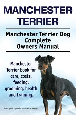 Manchester Terrier. Manual complet pentru stăpânii câinelui Manchester Terrier. Cartea Manchester Terrier pentru îngrijire, costuri, hrănire, toaletare, sănătate și dresaj. - Manchester Terrier. Manchester Terrier Dog Complete Owners Manual. Manchester Terrier book for care, costs, feeding, grooming, health and training.