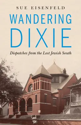 Wandering Dixie: Dispecerate din sudul evreiesc pierdut - Wandering Dixie: Dispatches from the Lost Jewish South