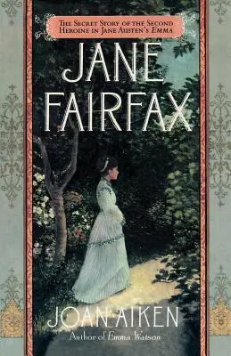 Jane Fairfax: Povestea secretă a celei de-a doua eroine din Emma de Jane Austen - Jane Fairfax: The Secret Story of the Second Heroine in Jane Austen's Emma
