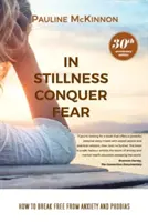 În liniște cucerește frica: Cum să te eliberezi de anxietate și fobii Ediție revizuită la 30 de ani - In Stillness Conquer Fear: How to Break Free from Anxiety and Phobias Revised 30th Anniversary Edition
