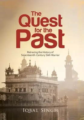 The Quest for the Past: Retractarea istoriei războinicului sikh din secolul al XVII-lea - The Quest for the Past: Retracing the History of Seventeenth-Century Sikh Warrior