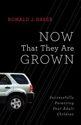 Acum că au crescut: Parenting de succes pentru copiii tăi adulți - Now That They Are Grown: Successfully Parenting Your Adult Children