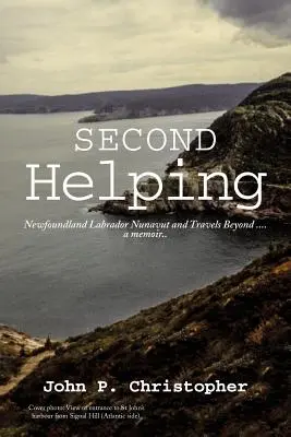 Al doilea ajutor: Newfoundland Labrador Nunavut și călătorii dincolo de . . . . o Memorie.. - Second Helping: Newfoundland Labrador Nunavut and Travels Beyond . . . . a Memoir..