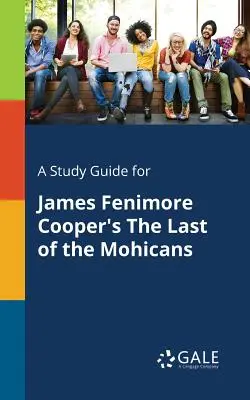 Ghid de studiu pentru The Last of the Mohicans de James Fenimore Cooper - A Study Guide for James Fenimore Cooper's The Last of the Mohicans