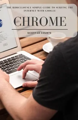 Ghidul ridicol de simplu pentru navigarea pe internet cu Google Chrome - The Ridiculously Simple Guide to Surfing the Internet With Google Chrome