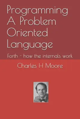 Programarea unui limbaj orientat spre probleme: Forth - cum funcționează componentele interne - Programming A Problem Oriented Language: Forth - how the internals work