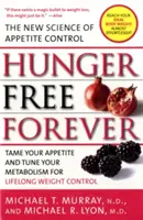 Fără foame pentru totdeauna: Noua știință a controlului apetitului - Hunger Free Forever: The New Science of Appetite Control