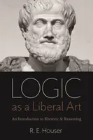 Logica ca artă liberală: O introducere în retorică și raționament - Logic as a Liberal Art: An Introduction to Rhetoric and Reasoning