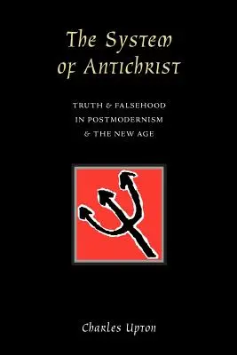 Sistemul lui Antihrist: Adevăr și minciună în postmodernism și New Age - The System of Antichrist: Truth and Falsehood in Postmodernism and the New Age