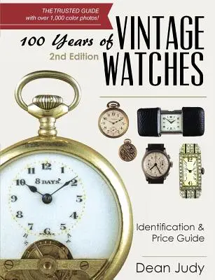 100 de ani de ceasuri de epocă: Ghid de identificare și preț, ediția a 2-a - 100 Years of Vintage Watches: Identification and Price Guide, 2nd Edition