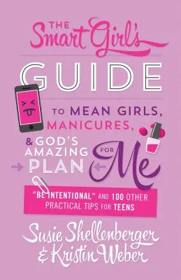 Smart Girl's Guide to Mean Girls, Manicure, and God's Amazing Plan for Me: Be Intentional and 100 Other Practical Tips for Teens - Smart Girl's Guide to Mean Girls, Manicures, and God's Amazing Plan for Me: be Intentional and 100 Other Practical Tips for Teens