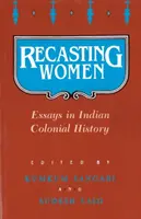 Recasting Women: Eseuri în istoria colonială indiană - Recasting Women: Essays in Indian Colonial History