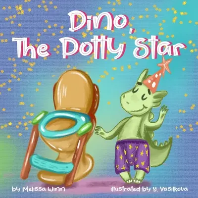Dino, The Potty Star: Potty Training Older Children, Stubborn Kids, and Baby Băieți și fete care refuză să renunțe la scutecele lor. Amuzantele - Dino, The Potty Star: Potty Training Older Children, Stubborn Kids, and Baby Boys and girls who refuse to give up their diapers. The Funnies