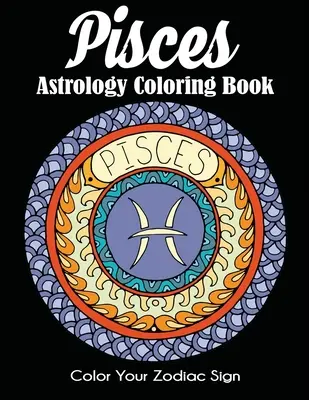 Pești Astrologie Carte de colorat: Colorează-ți semnul zodiacal - Pisces Astrology Coloring Book: Color Your Zodiac Sign