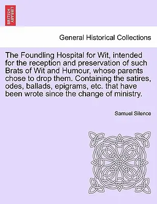 The Foundling Hospital for Wit, Intended for the Reception and Preservation of Such Brats of Wit and Humour, Whose Parents Chose to Drop Them. Conține - The Foundling Hospital for Wit, Intended for the Reception and Preservation of Such Brats of Wit and Humour, Whose Parents Chose to Drop Them. Contain