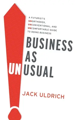 Business As Unusual: Ghidul neortodox, neconvențional și incomod al unui futurist pentru a face afaceri - Business As Unusual: A Futurist's Unorthodox, Unconventional, and Uncomfortable Guide to Doing Business