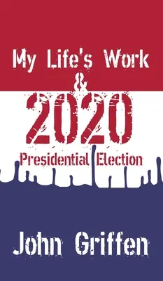 Munca vieții mele și alegerile prezidențiale din 2020 - My Life's Work & 2020 Presidential Election