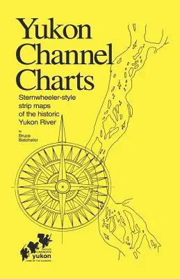 Yukon Channel Charts: Hărți în stil Sternwheeler ale râului istoric Yukon - Yukon Channel Charts: Sternwheeler-Style Strip Maps of the Historic Yukon River