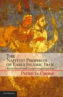 Profeții nativiști ai Iranului islamic timpuriu: Revolta rurală și zoroastrianismul local - The Nativist Prophets of Early Islamic Iran: Rural Revolt and Local Zoroastrianism