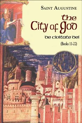 Cetatea lui Dumnezeu (Cărțile 11-22): De Civitate Dei - City of God (Books 11-22): De Civitate Dei