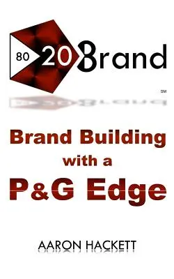 80/20 Brand: Construirea mărcii cu un avantaj P&G - 80/20 Brand: Brand Building with a P&G Edge