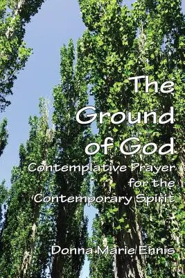 Pământul lui Dumnezeu: Rugăciune contemplativă pentru spiritul contemporan - The Ground of God: Contemplative Prayer for the Contemporary Spirit