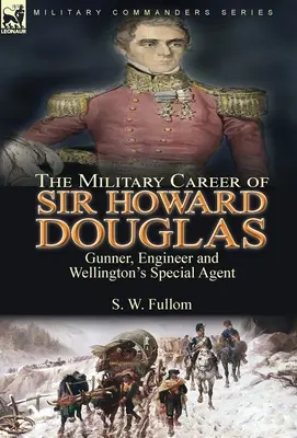 Cariera militară a lui Sir Howard Douglas: Artilerist, inginer și agent special al lui Wellington - The Military Career of Sir Howard Douglas: Gunner, Engineer and Wellington's Special Agent
