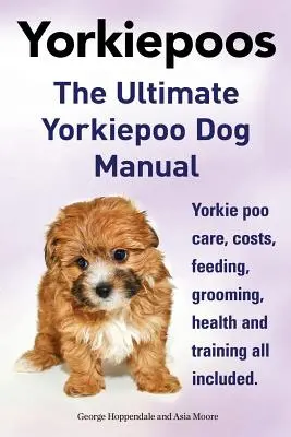 Yorkie Poos. Manualul final al câinelui Yorkie Poo. Yorkiepoo Care, Costs, Feeding, Grooming, Health and Training All Included. - Yorkie Poos. the Ultimate Yorkie Poo Dog Manual. Yorkiepoo Care, Costs, Feeding, Grooming, Health and Training All Included.