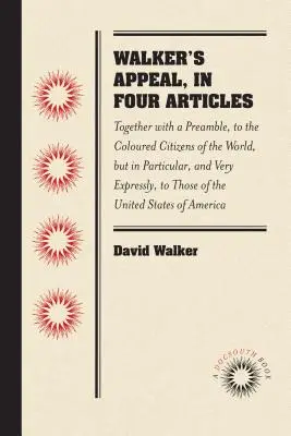 Apelul lui Walker, în patru articole: Together with a Preamble, to the Coloured Citizens of the World, But in Particular, and Very Expressly, to Those of - Walker's Appeal, in Four Articles: Together with a Preamble, to the Coloured Citizens of the World, But in Particular, and Very Expressly, to Those of