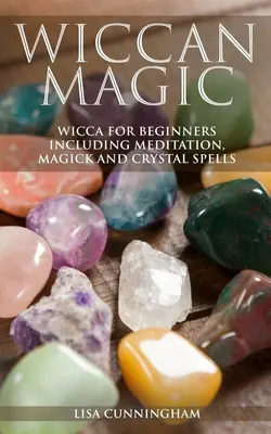 Magia Wiccan: Wicca pentru începători, inclusiv meditație, magie și vrăji de cristal - Wiccan Magic: Wicca For Beginners including Meditation, Magick and Crystal Spells