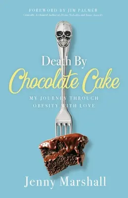 Death By Chocolate Cake: Călătoria mea prin obezitate cu dragoste - Death By Chocolate Cake: My Journey Through Obesity With Love