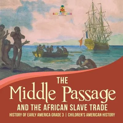 The Middle Passage and the African Slave Trade - History of Early America Grade 3 - Istoria Americii pentru copii - The Middle Passage and the African Slave Trade - History of Early America Grade 3 - Children's American History