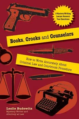 Cărți, escroci și consilieri: Cum să scrii cu acuratețe despre dreptul penal și procedura din sala de judecată - Books, Crooks, and Counselors: How to Write Accurately about Criminal Law and Courtroom Procedure