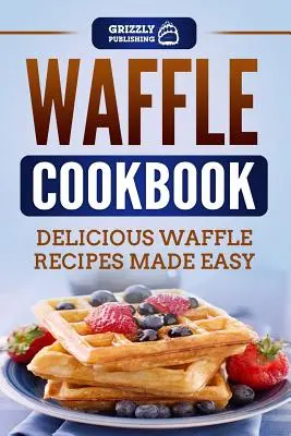 Carte de bucate cu vafe: Rețete delicioase de vafe făcute ușor - Waffle Cookbook: Delicious Waffle Recipes Made Easy