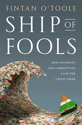 Ship of Fools: Cum prostia și corupția au scufundat Tigrul Celtic - Ship of Fools: How Stupidity and Corruption Sank the Celtic Tiger