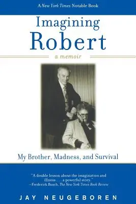 Imaginarea lui Robert: Fratele meu, nebunia și supraviețuirea: un memoriu - Imagining Robert: My Brother, Madness, and Survival: A Memoir