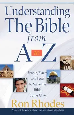 Înțelegerea Bibliei de la A la Z: Oameni, locuri și fapte pentru a face Biblia să prindă viață - Understanding the Bible from A to Z: People, Places, and Facts to Make the Bible Come Alive