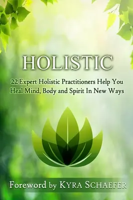 Holistic: 22 de experți practicieni holistici vă ajută să vă vindecați mintea, corpul și spiritul în moduri noi - Holistic: 22 Expert Holistic Practitioners Help You Heal Mind, Body And Spirit In New Ways