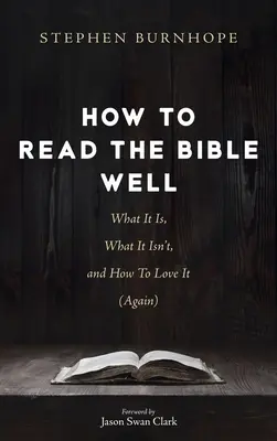 Cum să citești bine Biblia: Ce este, ce nu este și cum să o iubești (din nou) - How to Read the Bible Well: What It Is, What It Isn't, and How To Love It (Again)