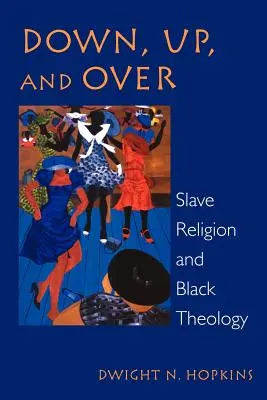 Jos, sus și peste: Religia sclavilor și teologia negrilor - Down, Up, and Over: Slave Religion and Black Theology