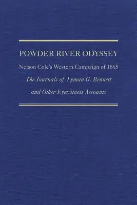 Odiseea Powder River: Campania din vest a lui Nelson Cole din 1865, jurnalele lui Lyman G. Bennett și alte relatări ale martorilor oculari - Powder River Odyssey: Nelson Cole's Western Campaign of 1865, the Journals of Lyman G. Bennett and Other Eyewitness Accounts